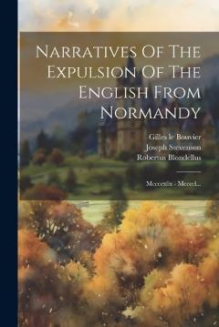 Coperta cărții Narratives Of The Expulsion Of The English From Normandy: Mccccxlix - Mccccl...