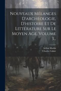 Nouveaux Mélanges D'archéologie, D'histoire Et De Littérature Sur Le Moyen Age, Volume 3...
