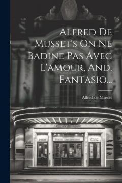 Alfred De Musset's On Ne Badine Pas Avec L'amour, And, Fantasio...