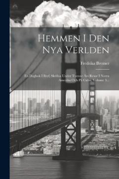 Coperta cărții Hemmen I Den Nya Verlden: En Dagbok I Bref, Skrifna Under Tvenne Års Resor I Norra Amerika Och På Cuba, Volume 3...