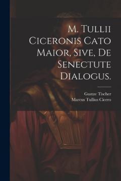 M. Tullii Ciceronis Cato Maior, sive, de Senectute Dialogus.