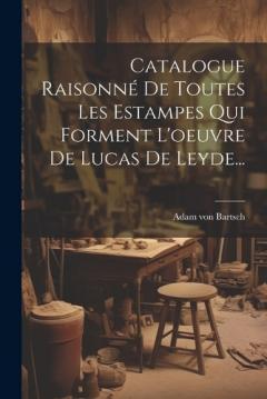 Coperta cărții Catalogue Raisonné De Toutes Les Estampes Qui Forment L'oeuvre De Lucas De Leyde...