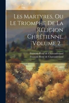 Coperta cărții Les Martyres, Ou Le Triomphe De La Réligion Chrétienne, Volume 2...