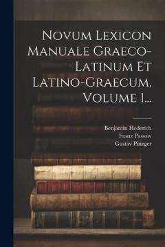 Novum Lexicon Manuale Graeco-latinum Et Latino-graecum, Volume 1...