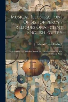 Coperta cărții Musical Illustrations Of Bishop Percy's Reliques Of Ancient English Poetry: A Collection Of Old Ballad Tunes, Etc., Chiefly From Rare Mss. And Early Printed Books