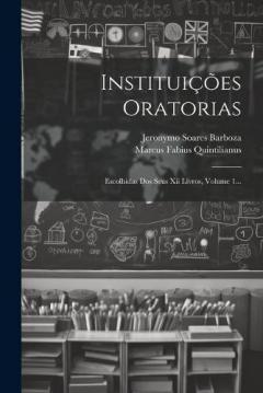 Coperta cărții Instituições Oratorias: Escolhidas Dos Seus Xii Livros, Volume 1...