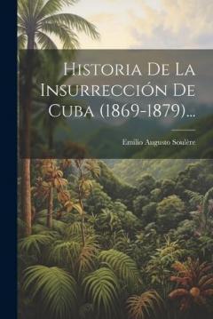 Historia De La Insurrección De Cuba (1869-1879)...