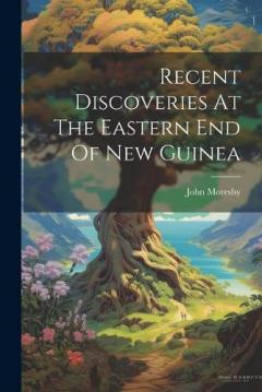 Coperta cărții Recent Discoveries At The Eastern End Of New Guinea