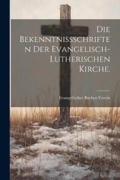 Die Bekenntnißschriften der evangelisch-lutherischen Kirche.