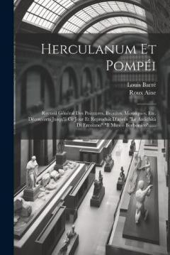Herculanum Et Pompéi: Recueil Général Des Peintures, Bronzes, Mosaïques, Etc. Découverts Jusqu'à Ce Jour Et Reproduit D'après "le Antichità Di Ercolano" "il Museo Borbonico"......