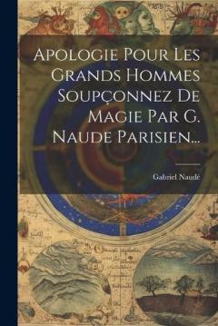 Coperta cărții Apologie Pour Les Grands Hommes Soupçonnez De Magie Par G. Naude Parisien...