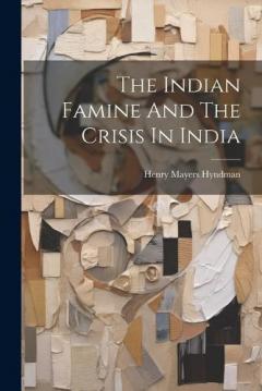 Coperta cărții The Indian Famine And The Crisis In India