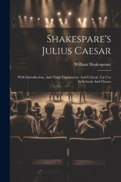 Shakespare's Julius Caesar: With Introduction, And Notes Explanatory And Critical, For Use In Schools And Classes