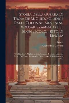 Coperta cărții Storia Della Guerra Di Troia De M. Guido Giudice Dalle Colonne, Messinese, Volgarizzamento Del Buon Secolo, Testo Di Lingua: Ora Ridotto A Miglior Lezione Secondo Il Codice Zannone Citato Dai Nuovi Accademici Della Crusca, E Conferito Col Testo...