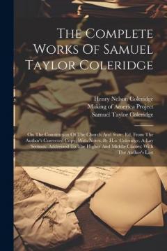 The Complete Works Of Samuel Taylor Coleridge: On The Constitution Of The Church And State, Ed. From The Author's Corrected Copy, With Notes, By H.n. Coleridge. A Lay Sermon, Addressed To The Higher And Middle Classes: With The Author's Last