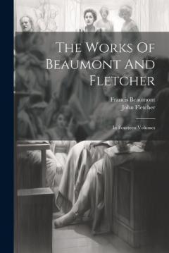 The Works Of Beaumont And Fletcher: In Fourteen Volumes
