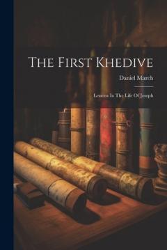 Coperta cărții The First Khedive: Lessons In The Life Of Joseph