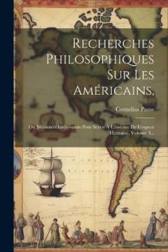 Coperta cărții Recherches Philosophiques Sur Les Américains,: Ou Mémoires Intéressants Pour Servir À L'histoire De L'espece Humaine, Volume 3...