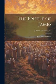 Coperta cărții The Epistle Of James: And Other Discourses