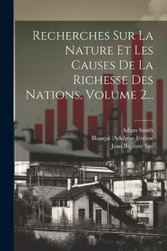 Recherches Sur La Nature Et Les Causes De La Richesse Des Nations, Volume 2...