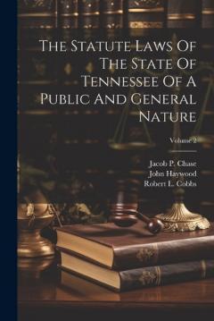 Coperta cărții The Statute Laws Of The State Of Tennessee Of A Public And General Nature; Volume 2