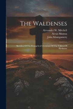 Coperta cărții The Waldenses: Sketches Of The Evangelical Christians Of The Valleys Of Piedmont