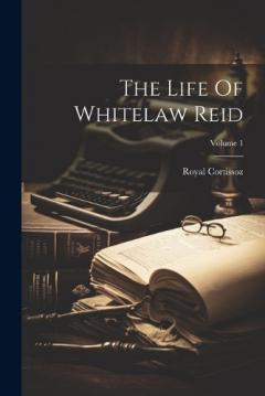 Coperta cărții The Life Of Whitelaw Reid; Volume 1