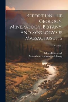 Coperta cărții Report On The Geology, Mineralogy, Botany, And Zoology Of Massachusetts; Volume 1