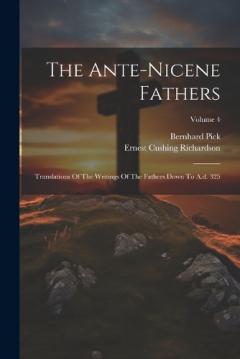 The Ante-nicene Fathers: Translations Of The Writings Of The Fathers Down To A.d. 325; Volume 4