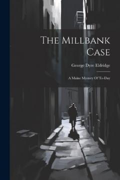 Coperta cărții The Millbank Case: A Maine Mystery Of To-day