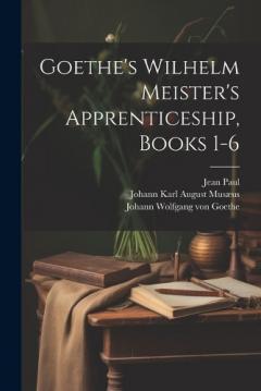 Goethe's Wilhelm Meister's Apprenticeship, Books 1-6
