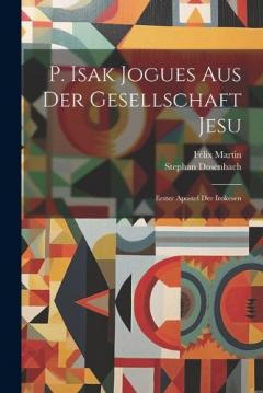 P. Isak Jogues Aus Der Gesellschaft Jesu: Erster Apostel Der Irokesen