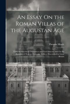 Coperta cărții An Essay On the Roman Villas of the Augustan Age: Their Architectural Disposition and Enrichments; and On the Remains of Roman Domestic Edifices Discovered in Great Britain