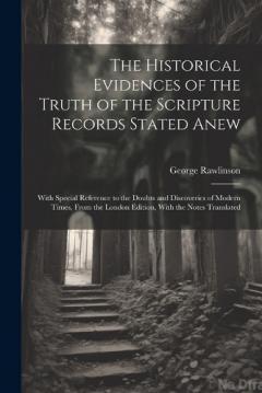 The Historical Evidences of the Truth of the Scripture Records Stated Anew: With Special Reference to the Doubts and Discoveries of Modern Times, From the London Edition, With the Notes Translated