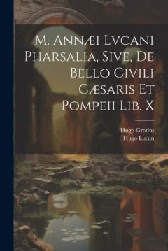 Coperta cărții M. Annæi Lvcani Pharsalia, Sive, De Bello Civili Cæsaris Et Pompeii Lib. X