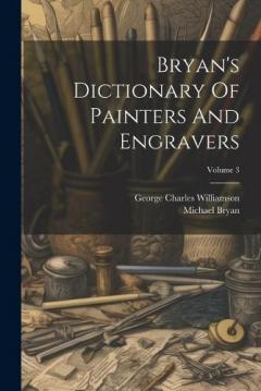 Coperta cărții Bryan's Dictionary Of Painters And Engravers; Volume 3