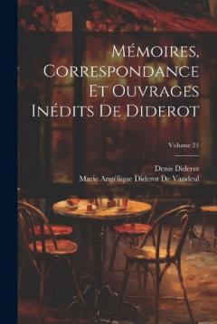 Mémoires, Correspondance Et Ouvrages Inédits De Diderot; Volume 21