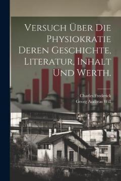 Versuch über die Physiokratie deren Geschichte, Literatur, Inhalt und Werth.