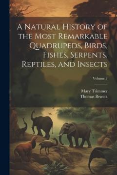 A Natural History of the Most Remarkable Quadrupeds, Birds, Fishes, Serpents, Reptiles, and Insects; Volume 2