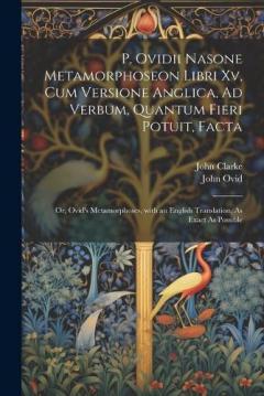 Coperta cărții P. Ovidii Nasone Metamorphoseon Libri Xv, Cum Versione Anglica, Ad Verbum, Quantum Fieri Potuit, Facta: Or, Ovid's Metamorphoses, with an English Translation, As Exact As Possible