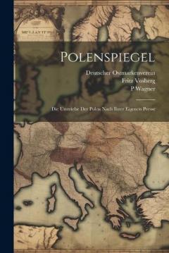 Polenspiegel: Die Umtriebe Der Polen Nach Ihrer Eigenen Presse