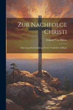 Zur Nachfolge Christi: Eine Legendensammlung. Zweite vermehrte Auflage.