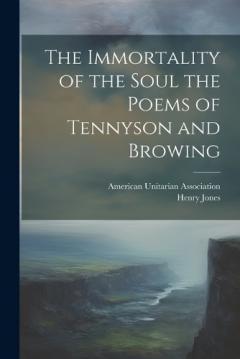 Coperta cărții The Immortality of the Soul the Poems of Tennyson and Browing