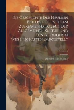 Die Geschichte Der Neueren Philosophie in Ihrem Zusammenhange Mit Der Allgemeinen Kultur Und Den Besonderen Wissenschaften Dargestellt; Volume 2