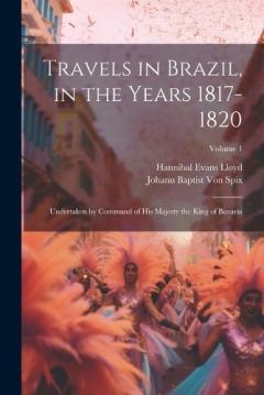 Coperta cărții Travels in Brazil, in the Years 1817-1820: Undertaken by Command of His Majesty the King of Bavaria; Volume 1