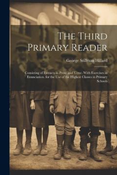 The Third Primary Reader: Consisting of Extracts in Prose and Verse. With Exercises in Enunciation. for the Use of the Highest Classes in Primary Schools