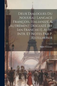 Coperta cărții Deux Dialogues Du Nouueau Langage François, Italianizé, & Autrement Desguizé [By Ian Franchet]. Avec Intr. Et Notes Par P. Ristelhuber