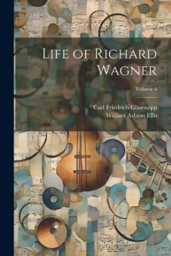 Coperta cărții Life of Richard Wagner; Volume 6
