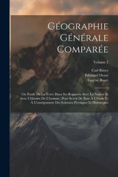 Géographie Générale Comparée: Ou Étude De La Terre Dans Ses Rapports Avec La Nature Et Avec L'histoire De L'homme, Pour Servir De Base À L'étude Et À L'enseignment Des Sciences Physiques Et Historiques; Volume 2