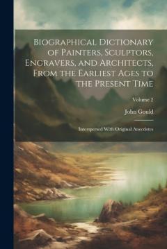 Coperta cărții Biographical Dictionary of Painters, Sculptors, Engravers, and Architects, From the Earliest Ages to the Present Time: Interspersed With Original Anecdotes; Volume 2